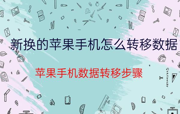 新换的苹果手机怎么转移数据 苹果手机数据转移步骤